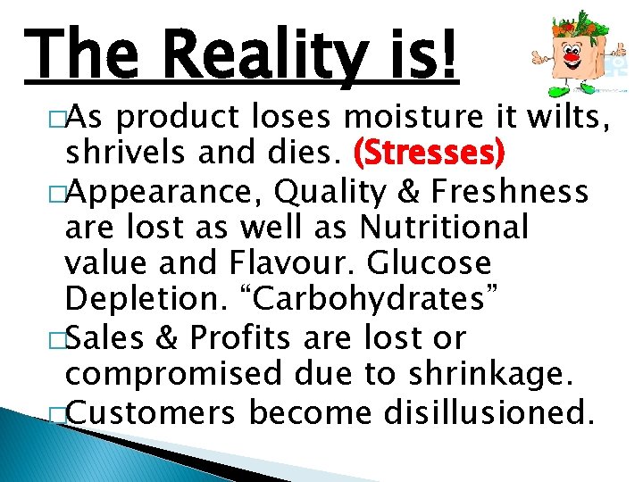 The Reality is! �As product loses moisture it wilts, shrivels and dies. (Stresses) �Appearance,