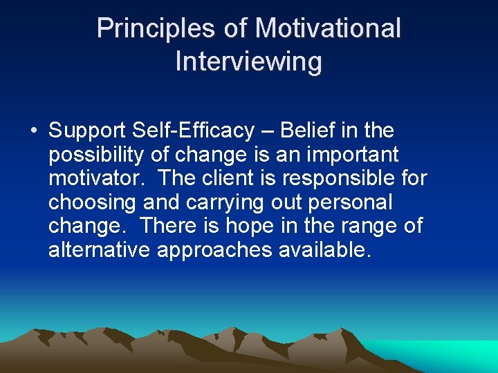 Principles of Motivational Interviewing • Support Self-Efficacy – Belief in the possibility of change