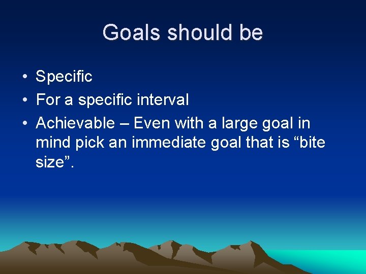 Goals should be • Specific • For a specific interval • Achievable – Even