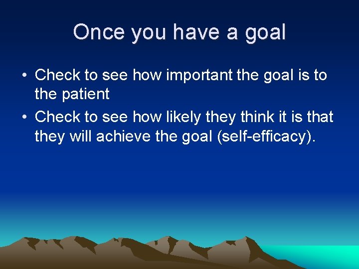 Once you have a goal • Check to see how important the goal is