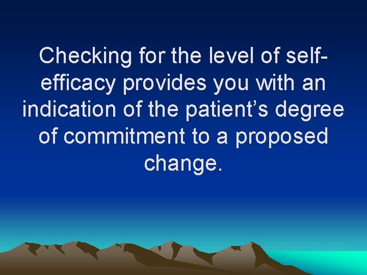 Checking for the level of selfefficacy provides you with an indication of the patient’s