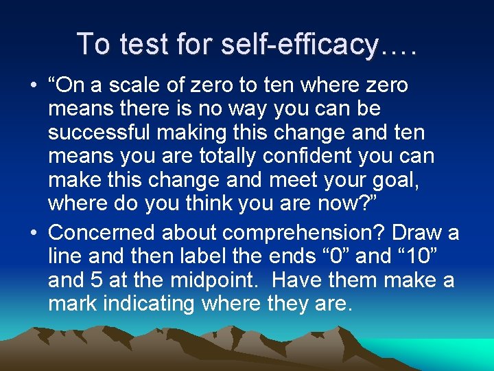 To test for self-efficacy…. • “On a scale of zero to ten where zero