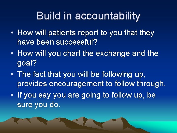 Build in accountability • How will patients report to you that they have been