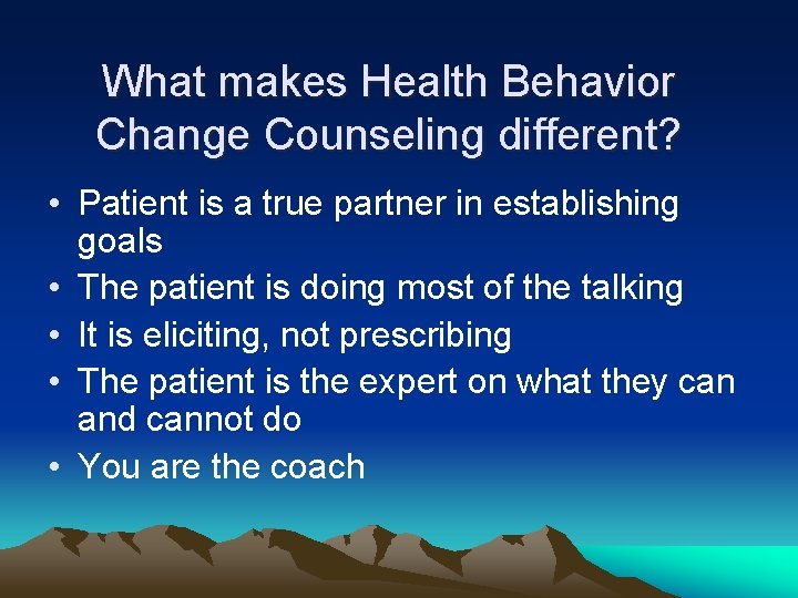 What makes Health Behavior Change Counseling different? • Patient is a true partner in