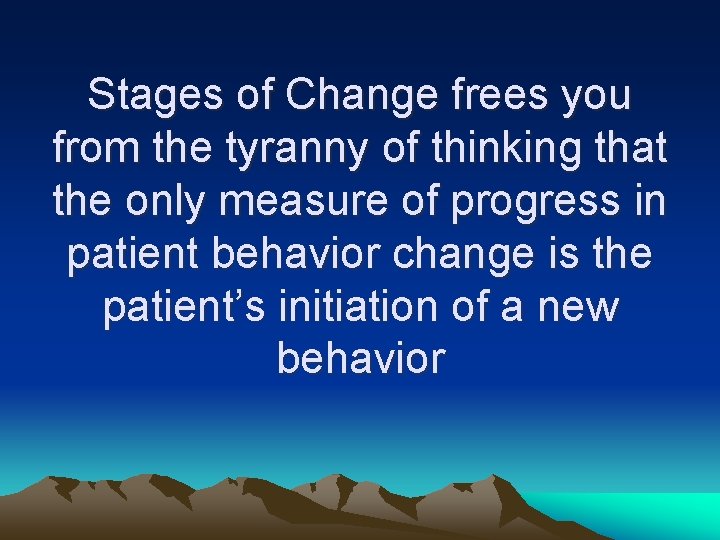 Stages of Change frees you from the tyranny of thinking that the only measure