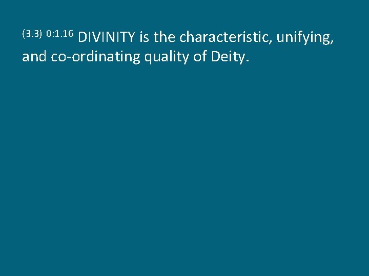 DIVINITY is the characteristic, unifying, and co-ordinating quality of Deity. (3. 3) 0: 1.