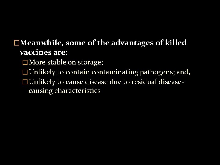 �Meanwhile, some of the advantages of killed vaccines are: � More stable on storage;