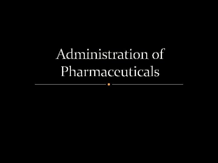 Administration of Pharmaceuticals 