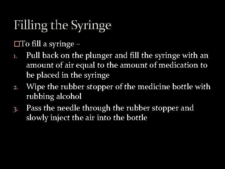 Filling the Syringe �To fill a syringe – Pull back on the plunger and