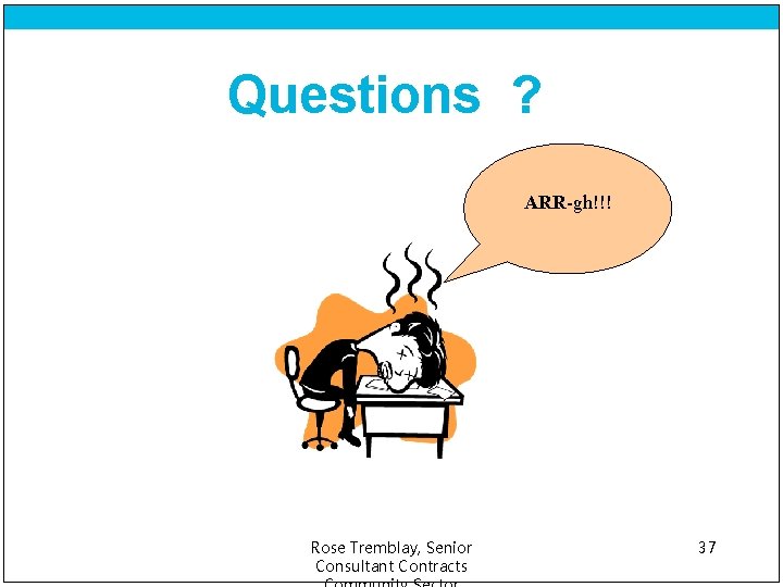 Questions ? ARR-gh!!! Rose Tremblay, Senior Consultant Contracts 37 
