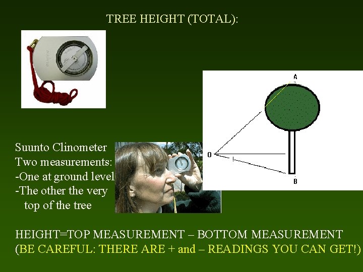 TREE HEIGHT (TOTAL): Suunto Clinometer Two measurements: -One at ground level -The other the