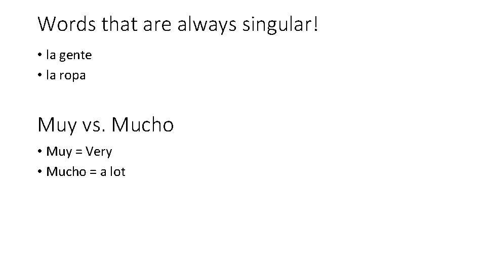 Words that are always singular! • la gente • la ropa Muy vs. Mucho