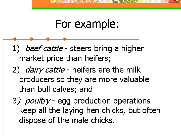 For example: 1) beef cattle - steers bring a higher market price than heifers;