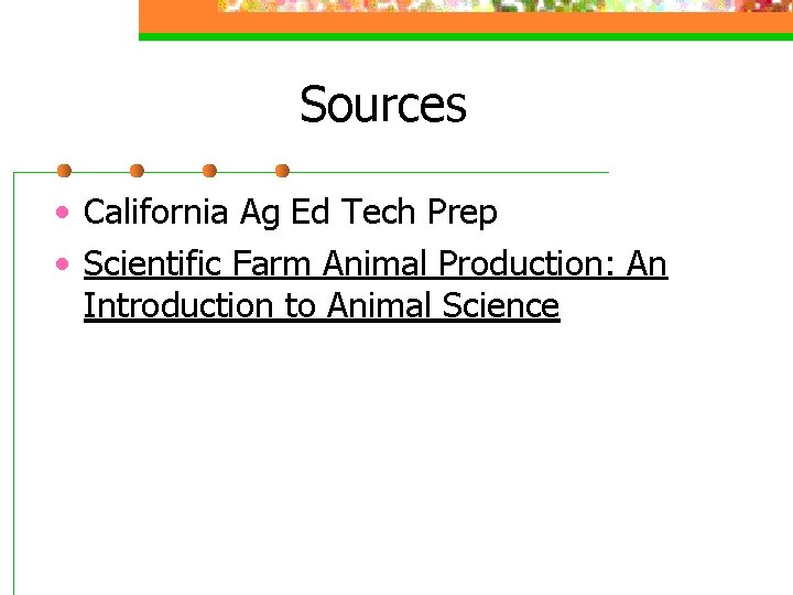 Sources • California Ag Ed Tech Prep • Scientific Farm Animal Production: An Introduction