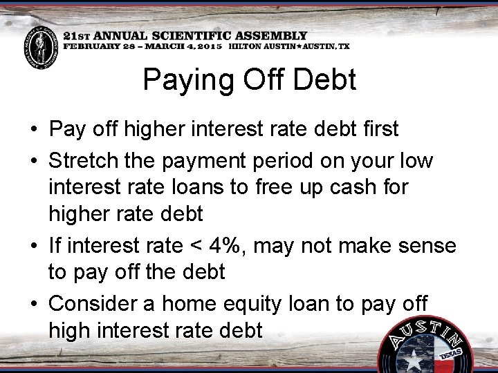 Paying Off Debt • Pay off higher interest rate debt first • Stretch the