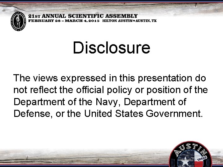 Disclosure The views expressed in this presentation do not reflect the official policy or