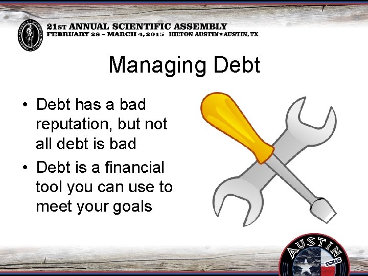 Managing Debt • Debt has a bad reputation, but not all debt is bad