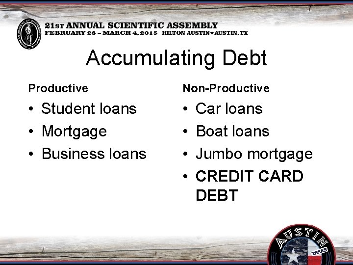 Accumulating Debt Productive Non-Productive • Student loans • Mortgage • Business loans • •