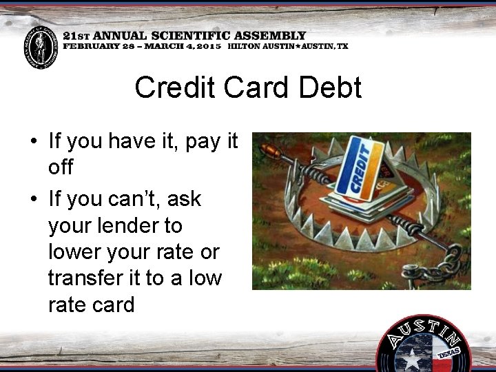 Credit Card Debt • If you have it, pay it off • If you