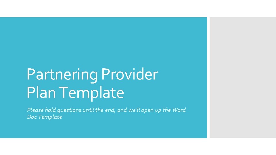 Partnering Provider Plan Template Please hold questions until the end, and we’ll open up