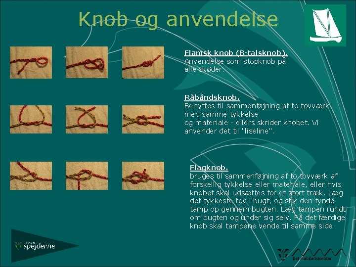 Knob og anvendelse Flamsk knob (8 -talsknob). Anvendelse som stopknob på alle skøder. Råbåndsknob.