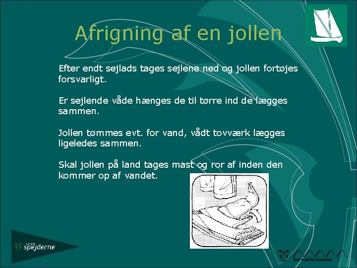 Afrigning af en jollen Efter endt sejlads tages sejlene ned og jollen fortøjes forsvarligt.