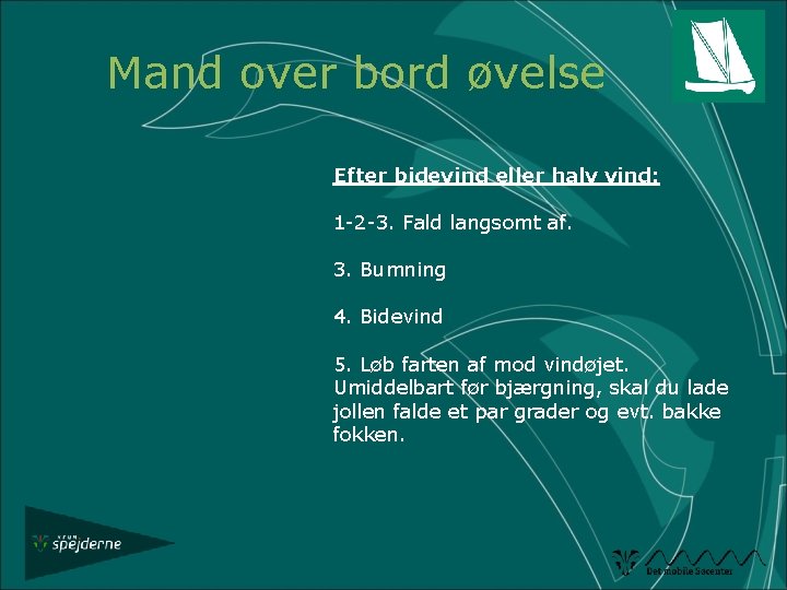 Mand over bord øvelse Efter bidevind eller halv vind: 1 -2 -3. Fald langsomt