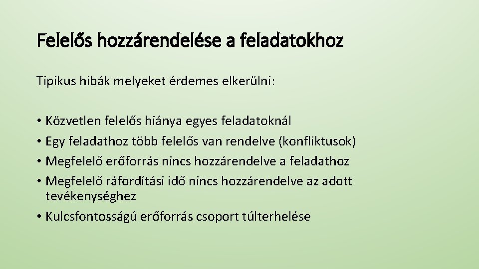 Felelős hozzárendelése a feladatokhoz Tipikus hibák melyeket érdemes elkerülni: • Közvetlen felelős hiánya egyes