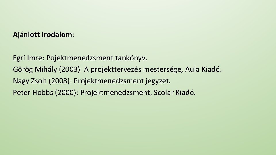 Ajánlott irodalom: Egri Imre: Pojektmenedzsment tankönyv. Görög Mihály (2003): A projekttervezés mestersége, Aula Kiadó.