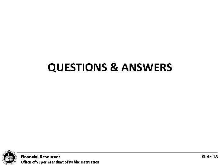 QUESTIONS & ANSWERS Financial Resources Office of Superintendent of Public Instruction Slide 18 