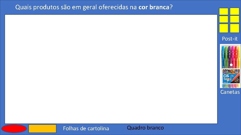 Quais produtos são em geral oferecidas na cor branca? Post-it Canetas Folhas de cartolina