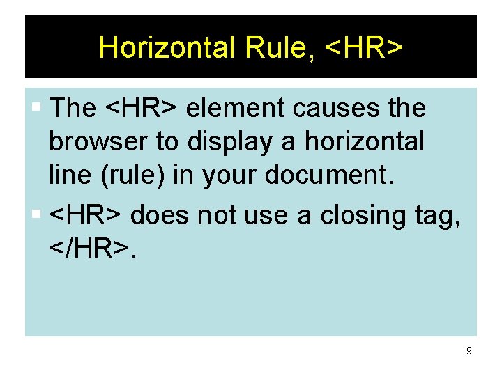 Horizontal Rule, <HR> § The <HR> element causes the browser to display a horizontal
