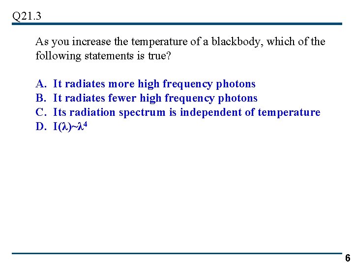 Q 21. 3 As you increase the temperature of a blackbody, which of the
