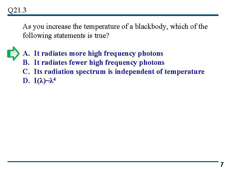 Q 21. 3 As you increase the temperature of a blackbody, which of the