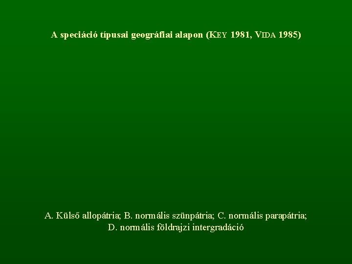 A speciáció típusai geográfiai alapon (KEY 1981, VIDA 1985) A. Külső allopátria; B. normális