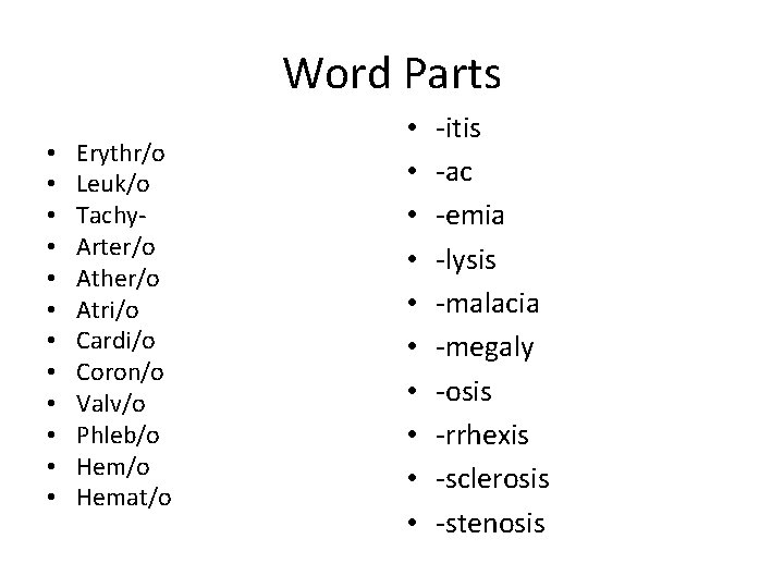 Word Parts • • • Erythr/o Leuk/o Tachy. Arter/o Ather/o Atri/o Cardi/o Coron/o Valv/o