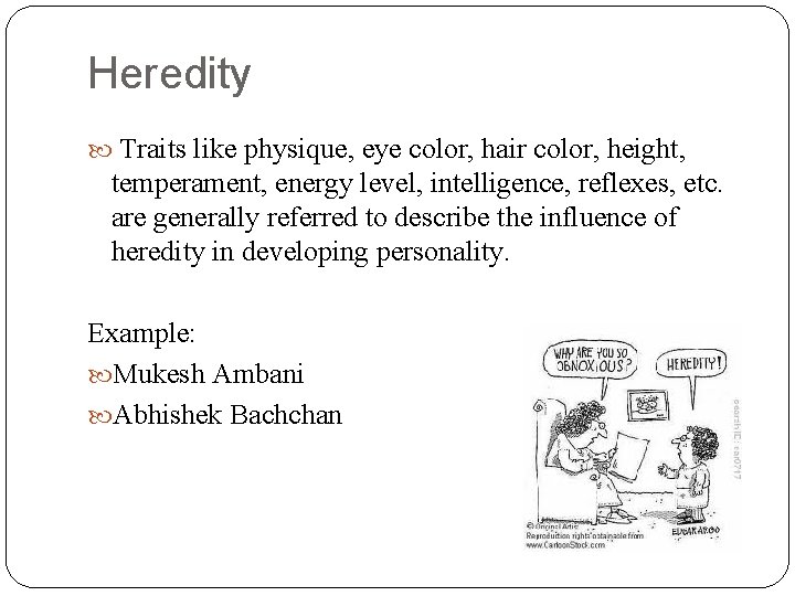 Heredity Traits like physique, eye color, hair color, height, temperament, energy level, intelligence, reflexes,
