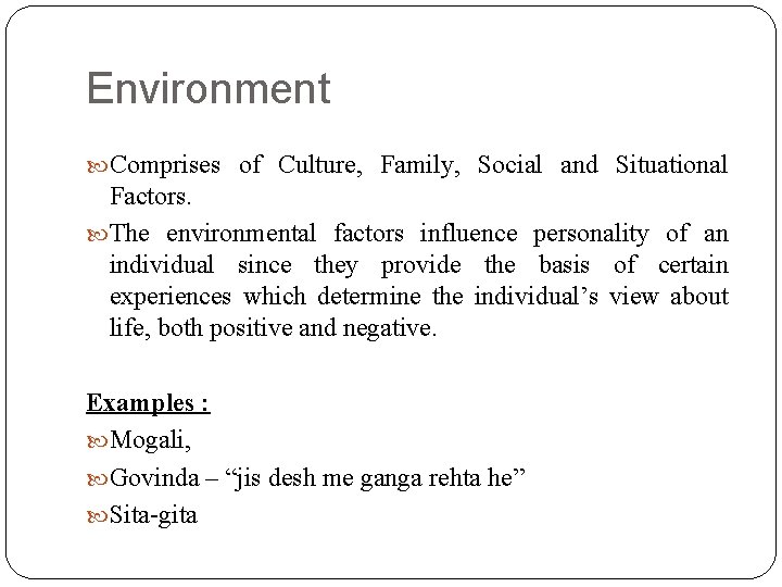 Environment Comprises of Culture, Family, Social and Situational Factors. The environmental factors influence personality