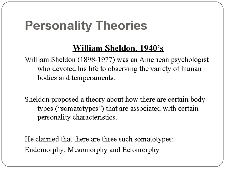 Personality Theories William Sheldon, 1940’s William Sheldon (1898 -1977) was an American psychologist who