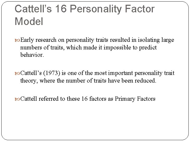Cattell’s 16 Personality Factor Model Early research on personality traits resulted in isolating large