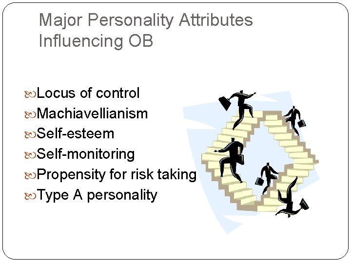 Major Personality Attributes Influencing OB Locus of control Machiavellianism Self-esteem Self-monitoring Propensity for risk