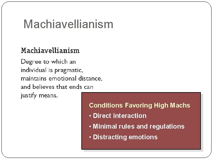 Machiavellianism Conditions Favoring High Machs • Direct interaction • Minimal rules and regulations •