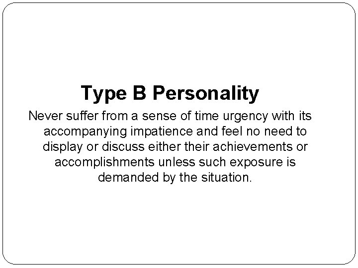 Type B Personality Never suffer from a sense of time urgency with its accompanying