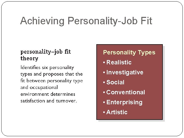 Achieving Personality-Job Fit Personality Types • Realistic • Investigative • Social • Conventional •