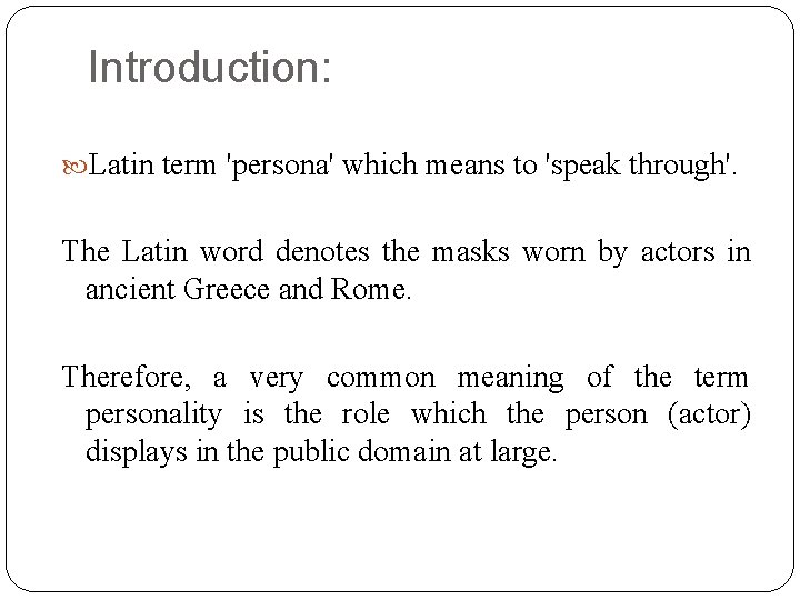 Introduction: Latin term 'persona' which means to 'speak through'. The Latin word denotes the