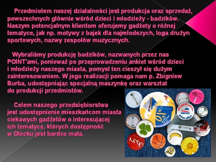 Przedmiotem naszej działalności jest produkcja oraz sprzedaż, powszechnych głównie wśród dzieci i młodzieży -