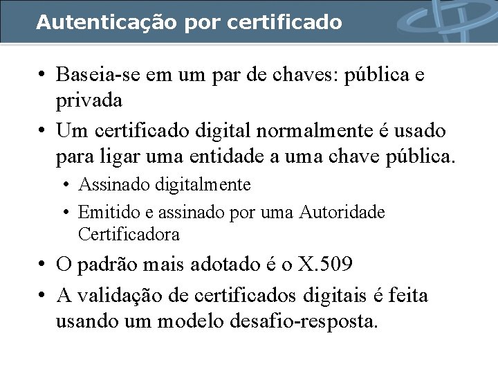 Autenticação por certificado • Baseia-se em um par de chaves: pública e privada •