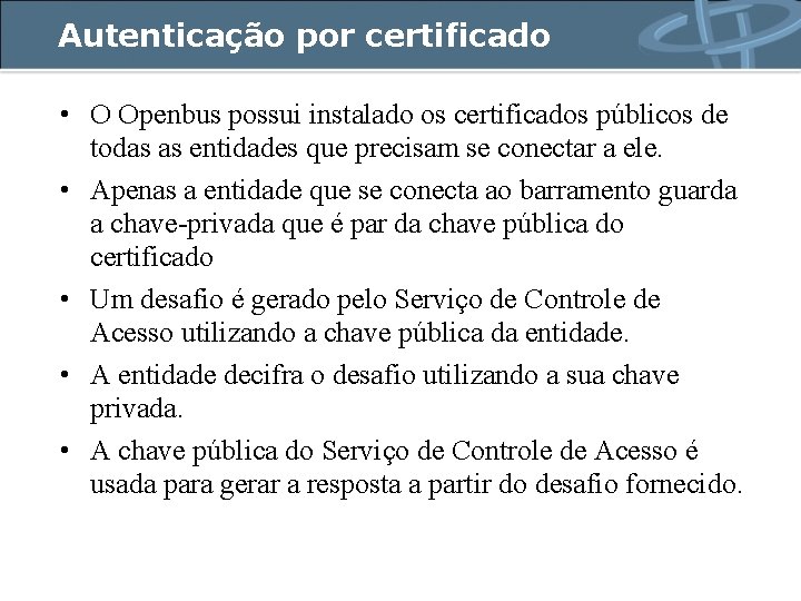 Autenticação por certificado • O Openbus possui instalado os certificados públicos de todas as