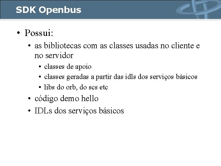 SDK Openbus • Possui: • as bibliotecas com as classes usadas no cliente e