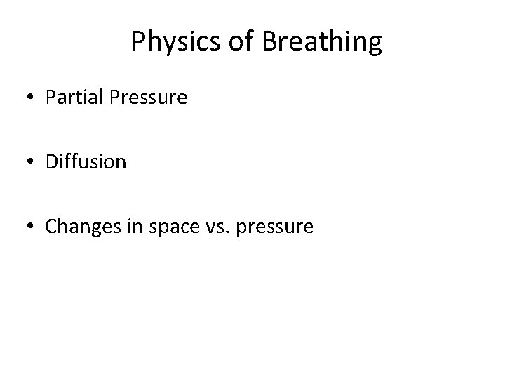 Physics of Breathing • Partial Pressure • Diffusion • Changes in space vs. pressure